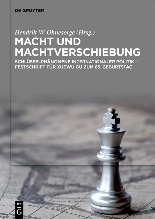 Macht und Machtverschiebung: Schlüsselphänomene internationaler Politik – Festschrift für Xuewu Gu zum 65. Geburtstag (2022)